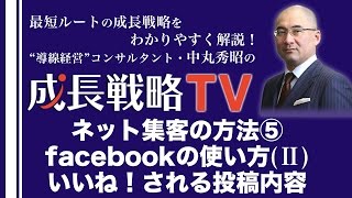 集客を仕組み化するネット集客・web集客の方法⑤facebook（フェイスブック）の使い方・活用方法（2）いいね！される投稿内容【成長戦略TV第79回】