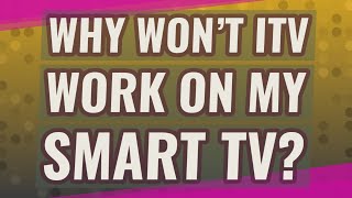 Why won't ITV work on my smart TV?