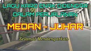 LAGU KARO ENAK DIDENGAR DALAM PERJALANAN MEDAN - JUHAR