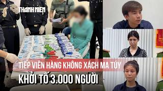 Chuyên án tiếp viên hàng không xách ma túy: Khởi tố trên 3.000 người