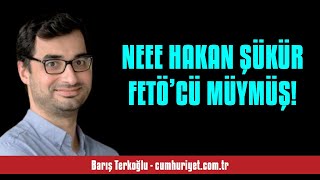 BARIŞ TERKOĞLU: NEEE HAKAN ŞÜKÜR FETÖ’CÜ MÜYMÜŞ! - SESLİ KÖŞE YAZISI