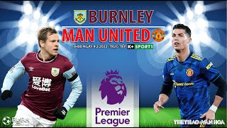 NGOẠI HẠNG ANH | Trực tiếp Burnley vs MU (3h00 ngày 9/2) K+SPORTS 1. NHẬN ĐỊNH BÓNG ĐÁ