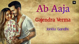 Ab Aaja | Lyrics | | Gajendra Verma | | Jonita Gandhi | | Priyanka Khera |