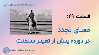 از مشروطه تا سکولار دموکراسی - قسمت چهل و نهم: معنای تجدد در دوره پیش از تغییر سلطنت