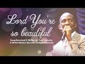 LORD YOU'RE SO BEAUTIFUL -  Dr Paul Enenche