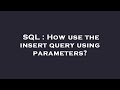 SQL : How use the insert query using parameters?