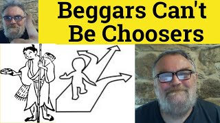 🔵 Beggars Can't Be Choosers Meaning - Proverbs - Beggars Can't Be Choosers