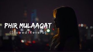 Phir Mulaaqat [ Slowed + Reverb ] Jubin Nautiyal || Aesthetic Me