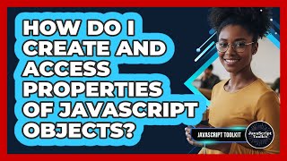How Do I Create And Access Properties Of JavaScript Objects? - JavaScript Toolkit