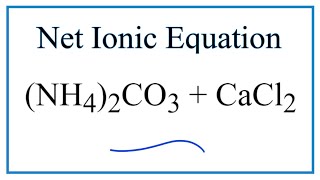 How to Write the Net Ionic Equation for CaCl2 + (NH4)2CO3 = NH4Cl + CaCO3