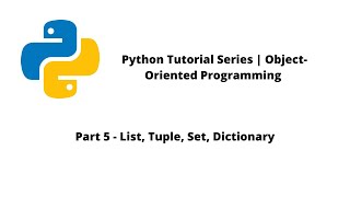 Python Tutorial Series | OOP | Part 5 - List, Tuple, Set, Dictionary