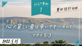 2022年5月 15日 豊田信行牧師　山上の垂訓１ 「心の貧しい者は幸いです①」