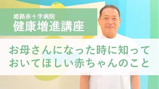 姫路赤十字病院　健康増進講座「お母さんになった時に知っておいてほしい赤ちゃんのこと」