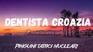 Pinguini Tattici Nucleari - Dentista Croazia Testo/Lyrics