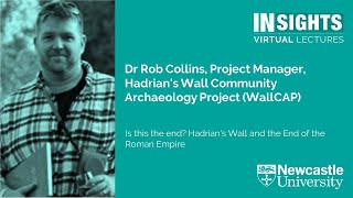 INSIGHTS Virtual Lectures: Is this the end? Hadrian's Wall and the End of the Roman Empire