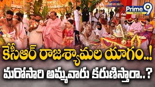 కేసీఆర్ రాజశ్యామల యాగం..! మరోసారి అమ్మవారు కరుణిస్తారా..? | Prime9 Telangana