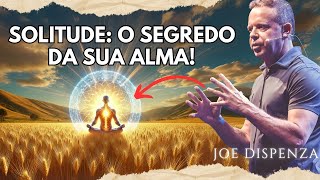 Por que SUA ALMA precisa da SOLITUDE mais do que QUALQUER RELACIONAMENTO? | Joe Dispenza