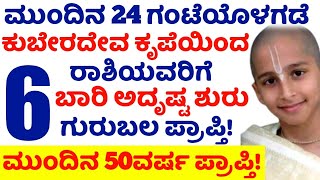 ಮುಂದಿನ 24ಗಂಟೆಯೊಳಗೆ 6ರಾಶಿಯವರಿಗೆ ಕುಬೇರನ ಕೃಪೆ ಮುಂದಿನ 50ವರ್ಷ ಗುರುಬಲ ರಾಜಯೋಗ #Atvkarnataka