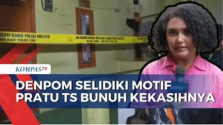 Pratu TS Tersangka Pembunuhan Kekasihnya, Denpom Dalami Motif Pelaku Bunuh Korban!