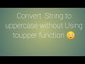 Convert a String into upper case without using || toupper || Function