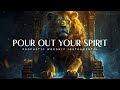 Pour Out Your Spirit : Powerful Prophetic Worship Music