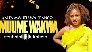 MUUME WAKWA  OFFI IAL  AUDIO BY ANITA MWIITU WA FRANCO