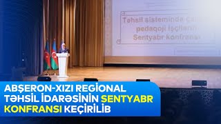 Abşeron-Xızı Regional Təhsil İdarəsinin sentyabr konfransı.