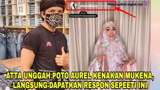 ATTA UNGGAH POTO AUREL KENAKAN MUKENA, LANGSUNG DAPATKAN RESPON SEPERTI INI