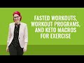 Fasted Workouts, Workout Programs, and Keto Macros for Exercise