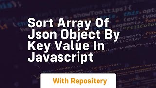 Sort array of json object by key value in javascript