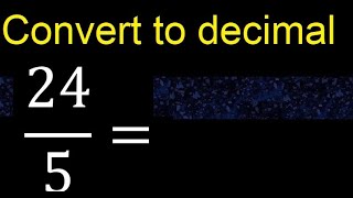 Convert 24/5 to decimal . How To Convert Decimals to Fractions