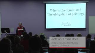 Who Broke Feminism? The Obligation of Privilege - The Inaugural Lecture of Professor Emma Rees