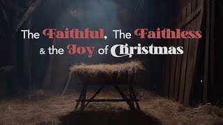 The Faithful, The Faithless \u0026 the Joy  Christmas - December 22, 2024