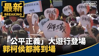 「公平正義」大遊行登場　郭柯侯都將到場｜#鏡新聞