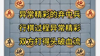 中国象棋： 异常精彩的弃中兵，行棋过程异常精彩，双方打得头破血流。