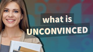 Unconvinced | meaning of Unconvinced