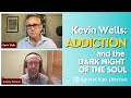 Kevin Wells: Addiction and the Dark Night of the Soul