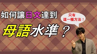 如何讓日文達到接近母語水平？其實只有這一種方法！