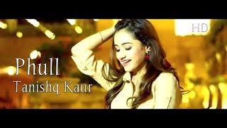Phull (Full HD) Tanishq Kaur New Punjabi Songs 2018 Latest Punjabi Songs 2018