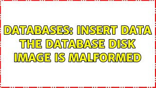 Databases: INSERT DATA The database disk image is malformed