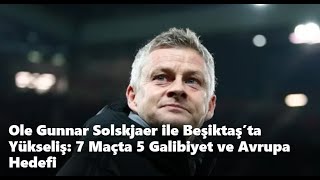 Ole Gunnar Solskjaer ile Beşiktaş’ta Yükseliş: 7 Maçta 5 Galibiyet ve Avrupa Hedefi