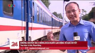 Những chuyến tàu 0 đồng đưa người lao động về quê ăn Tết | VTV24