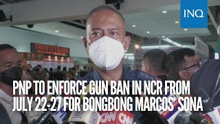 PNP to enforce gun ban in NCR from July 22-27 for Bongbong Marcos’ Sona