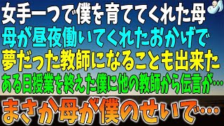 【感動する話】女手一つで僕を育ててくれた母。母が昼夜働いてくれたおかげで、夢だった教師になることも出来た。ある日授業を終えた僕に他の教師から伝言が…。母は僕のせいで…