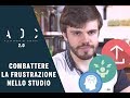 Come COMBATTERE la FRUSTRAZIONE nello STUDIO (e vincere)