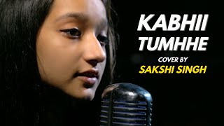 Kabhii Tumhhe | cover by Sakshi Singh | Sing Dil Se | Shershaah | Sidharth–Kiara | Darshan Raval