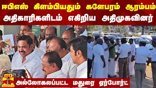 ஈபிஎஸ் கிளம்பியதும் களேபரம் ஆரம்பம்.. அதிகாரிகளிடம் எகிறிய அதிமுகவினர்..மதுரை ஏர்போர்ட்டில் பரபரப்பு