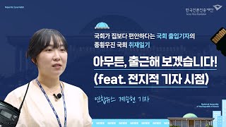 [言:believable!] 출입처, 이것만은 알고가자(입법부) ⑧ 아무튼, 출근해 보겠습니다! (feat. 전지적 기자 시점)