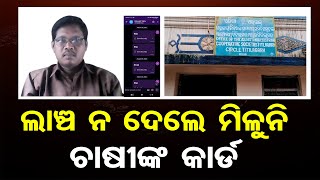 ଲାଞ୍ଚ ନଦେଲେ ମିଳୁନି ଚାଷୀଙ୍କ କାର୍ଡ | Odisha Reporter