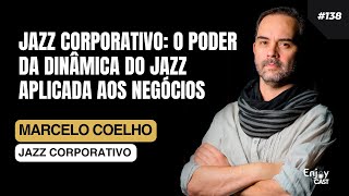 O PODER DA DINÂMICA DO JAZZ APLICADA AOS NEGÓCIOS - MARCELO COELHO | EnjoyCast #138